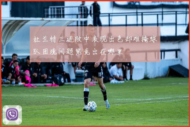 杜兰特三连败中表现出色却难掩球队困境问题究竟出在哪里