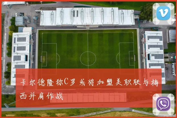 卡尔德隆称C罗或将加盟美职联与梅西并肩作战